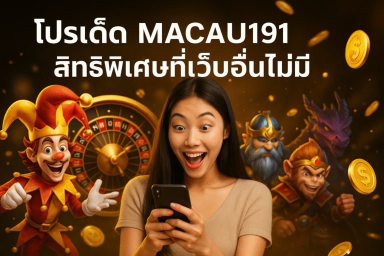 โปรเด็ด MACAU191 สิทธิพิเศษที่เว็บอื่นไม่มี