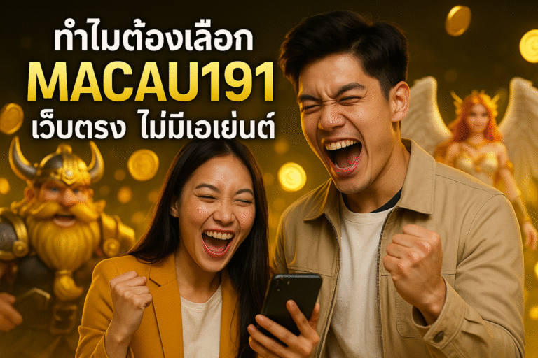 ทำไมต้องเลือก MACAU191 เว็บตรง ไม่มีเอเย่นต์